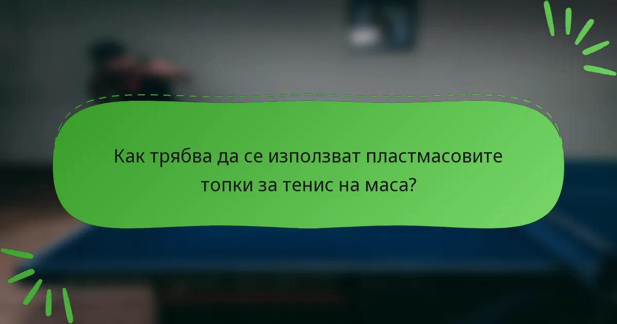 Как трябва да се използват пластмасовите топки за тенис на маса?