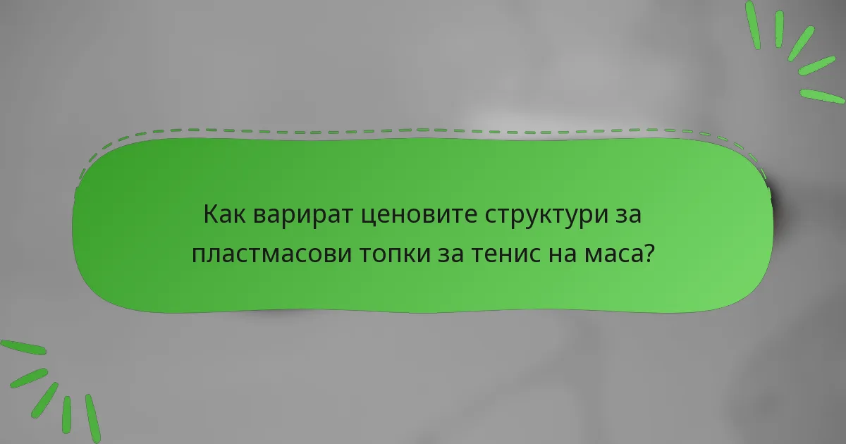 Как варират ценовите структури за пластмасови топки за тенис на маса?
