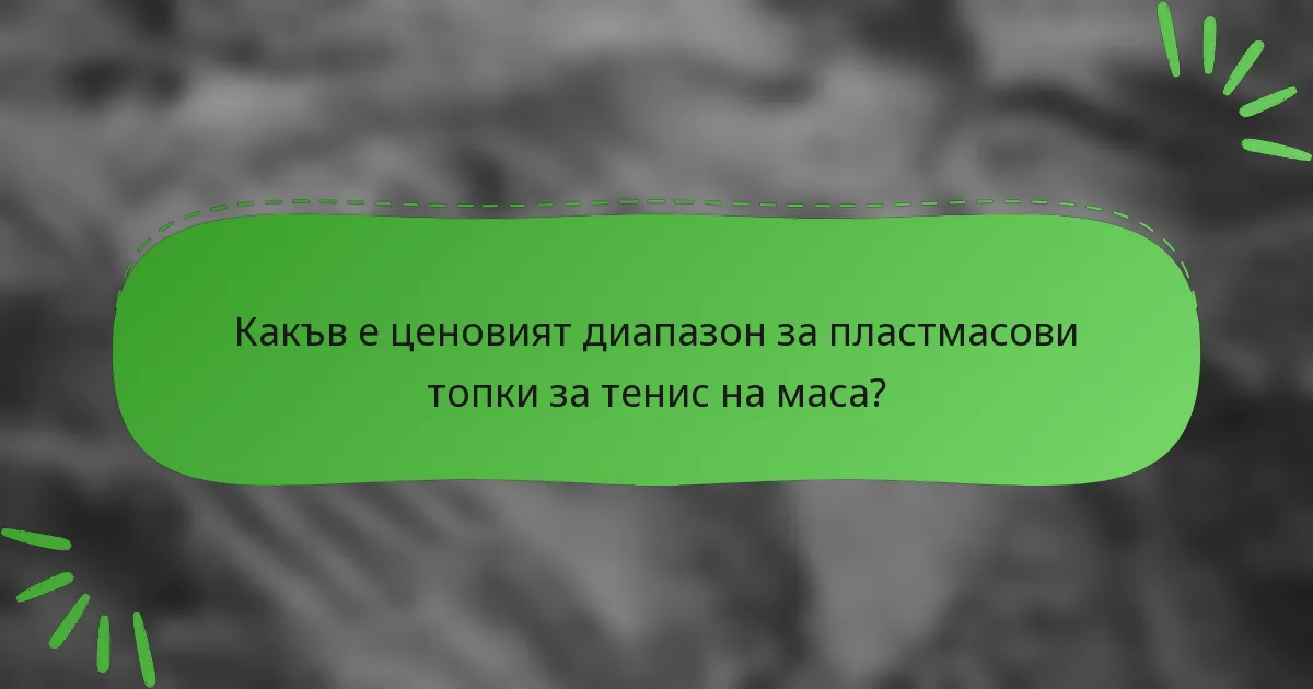 Какъв е ценовият диапазон за пластмасови топки за тенис на маса?