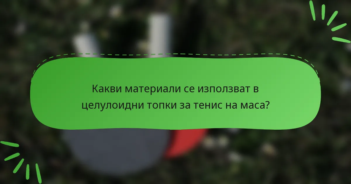 Какви материали се използват в целулоидни топки за тенис на маса?
