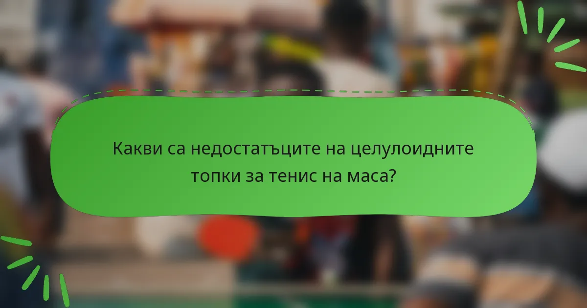 Какви са недостатъците на целулоидните топки за тенис на маса?